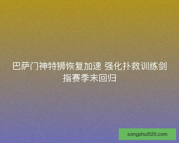 巴萨门神特狮恢复加速 强化扑救训练剑指赛季末回归