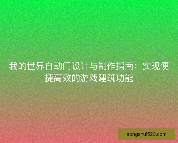 我的世界自动门设计与制作指南：实现便捷高效的游戏建筑功能