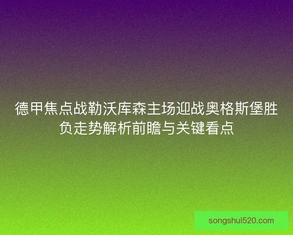 德甲焦点战勒沃库森主场迎战奥格斯堡胜负走势解析前瞻与关键看点